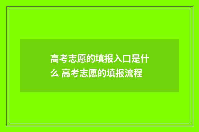 高考志愿的填报入口是什么 高考志愿的填报流程