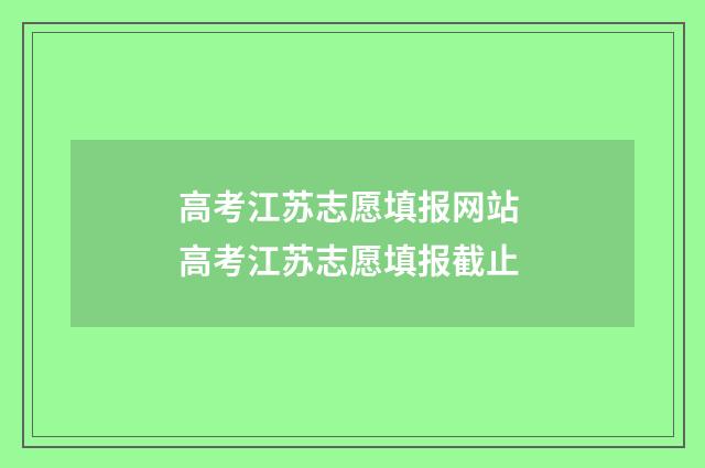 高考江苏志愿填报网站 高考江苏志愿填报截止