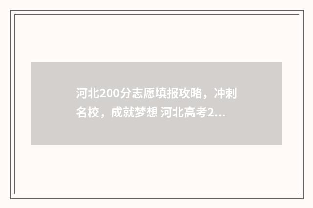 河北200分志愿填报攻略，冲刺名校，成就梦想 河北高考220分能上什么大专