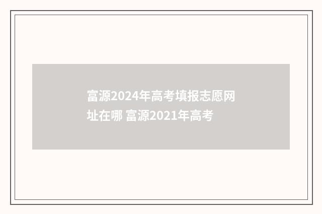 富源2024年高考填报志愿网址在哪 富源2021年高考