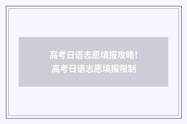 高考日语志愿填报攻略！ 高考日语志愿填报限制