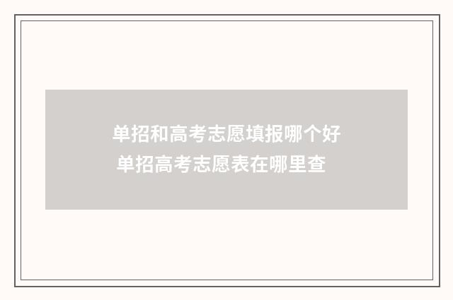 单招和高考志愿填报哪个好 单招高考志愿表在哪里查
