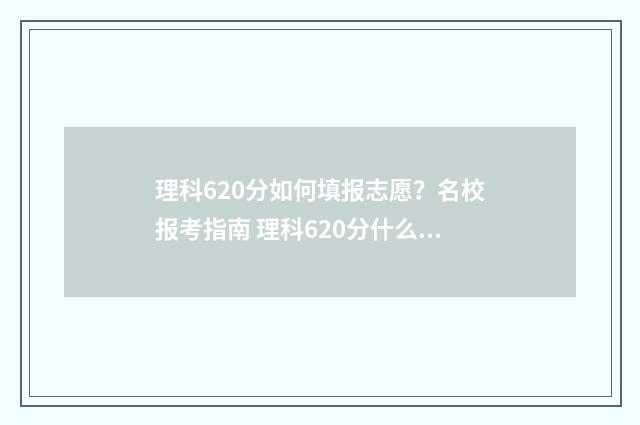 理科620分如何填报志愿？名校报考指南 理科620分什么水平