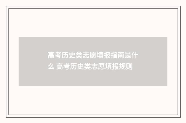 高考历史类志愿填报指南是什么 高考历史类志愿填报规则