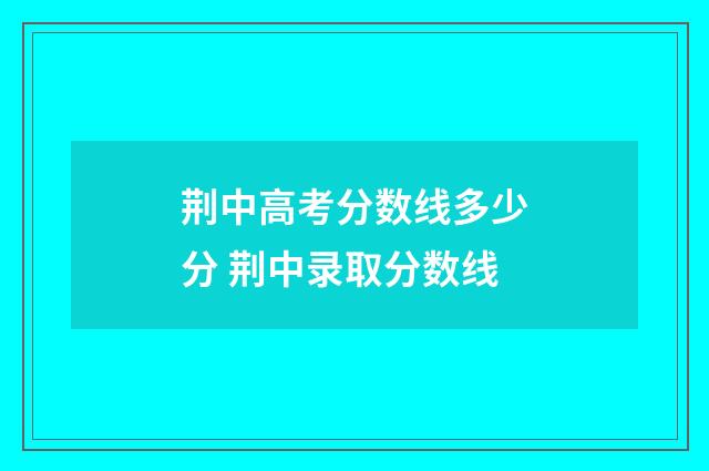 荆中高考分数线多少分 荆中录取分数线
