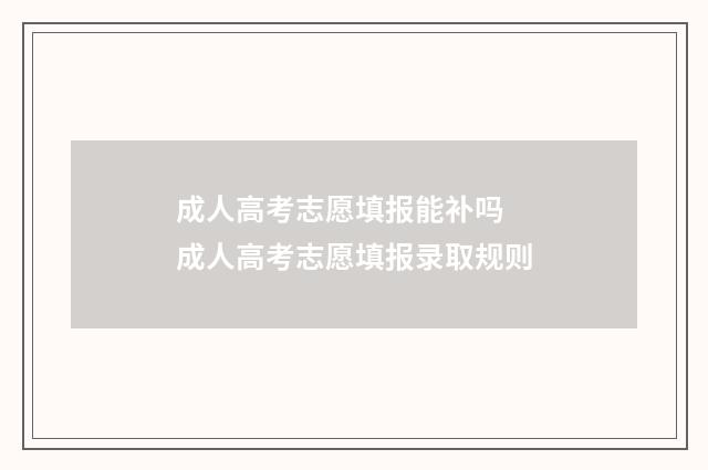 成人高考志愿填报能补吗 成人高考志愿填报录取规则