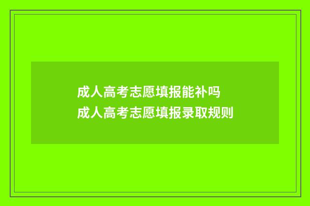 成人高考志愿填报能补吗 成人高考志愿填报录取规则