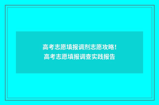 高考志愿填报调剂志愿攻略！ 高考志愿填报调查实践报告
