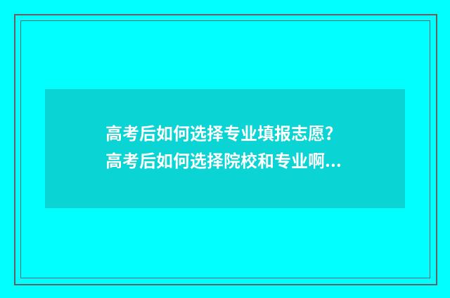 高考后如何选择专业填报志愿？ 高考后如何选择院校和专业啊?