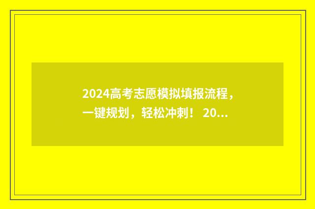 2024高考志愿模拟填报流程，一键规划，轻松冲刺！ 2024高考志愿模拟填报怎么找不到军校