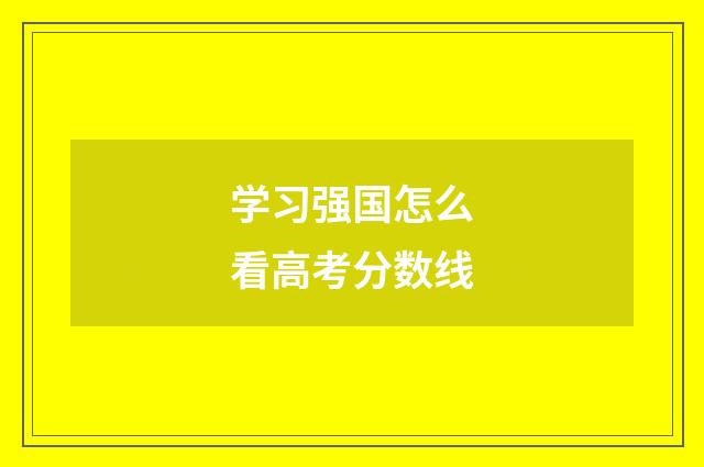 学习强国怎么看高考分数线