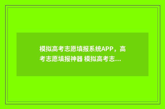 模拟高考志愿填报系统APP，高考志愿填报神器 模拟高考志愿填报