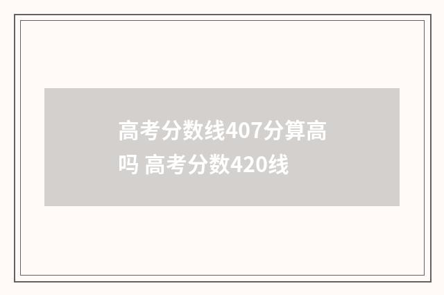 高考分数线407分算高吗 高考分数420线