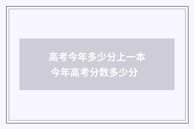 高考今年多少分上一本 今年高考分数多少分