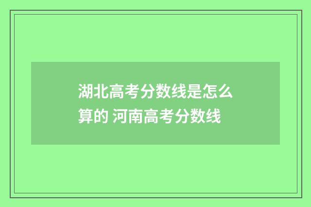 湖北高考分数线是怎么算的 河南高考分数线