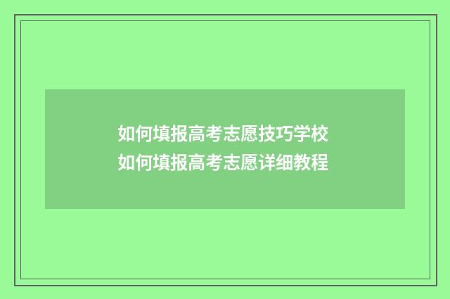 如何填报高考志愿技巧学校 如何填报高考志愿详细教程