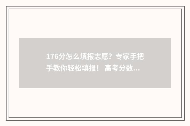 176分怎么填报志愿？专家手把手教你轻松填报！ 高考分数176分能去哪些专科