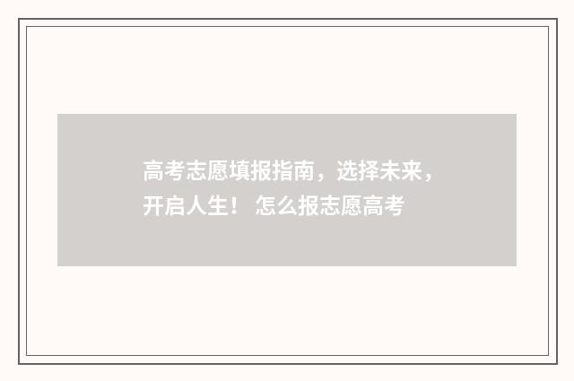 高考志愿填报指南，选择未来，开启人生！ 怎么报志愿高考