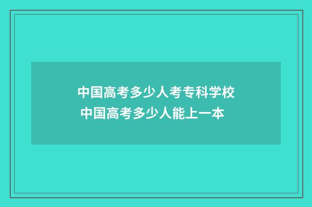 中国高考多少人考专科学校 中国高考多少人能上一本