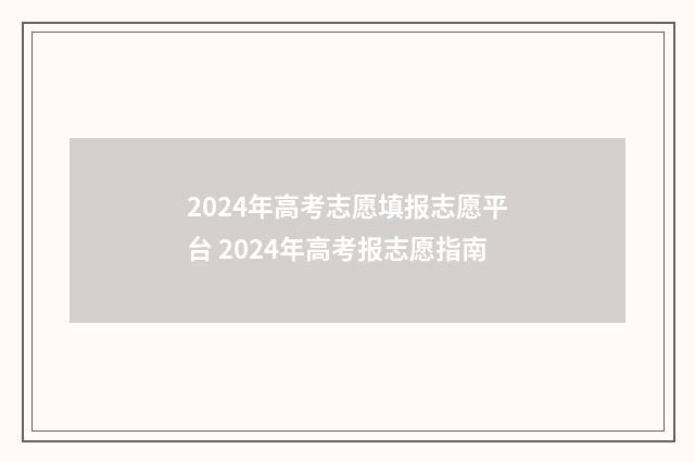 2024年高考志愿填报志愿平台 2024年高考报志愿指南