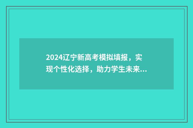 2024辽宁新高考模拟填报，实现个性化选择，助力学生未来！ 2024辽宁新高考数学