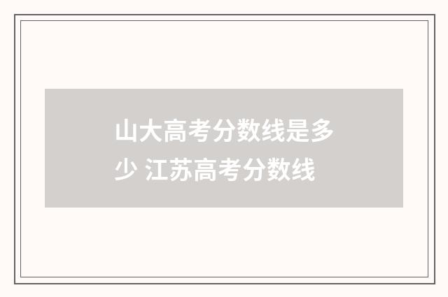 山大高考分数线是多少 江苏高考分数线