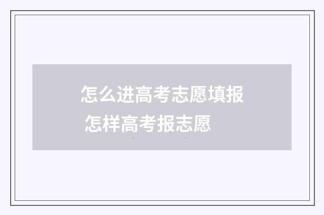 怎么进高考志愿填报 怎样高考报志愿