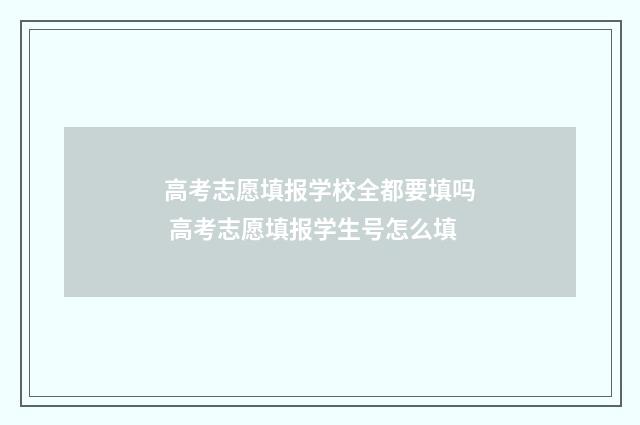 高考志愿填报学校全都要填吗 高考志愿填报学生号怎么填
