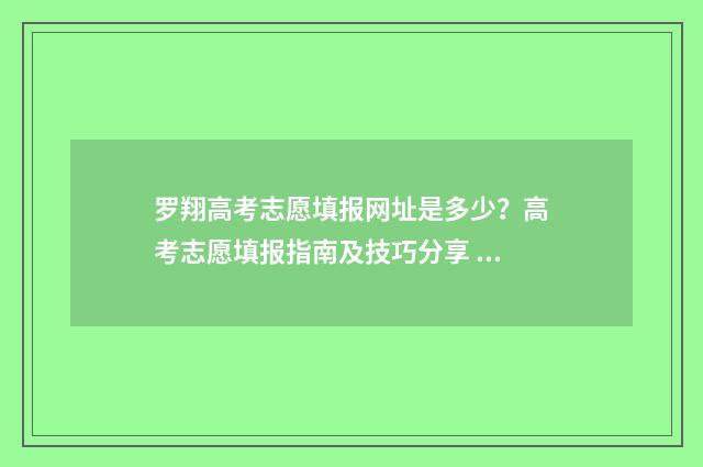 罗翔高考志愿填报网址是多少？高考志愿填报指南及技巧分享 罗翔高考多少分?