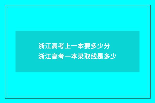 浙江高考上一本要多少分 浙江高考一本录取线是多少