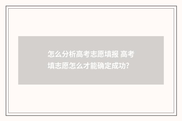 怎么分析高考志愿填报 高考填志愿怎么才能确定成功?
