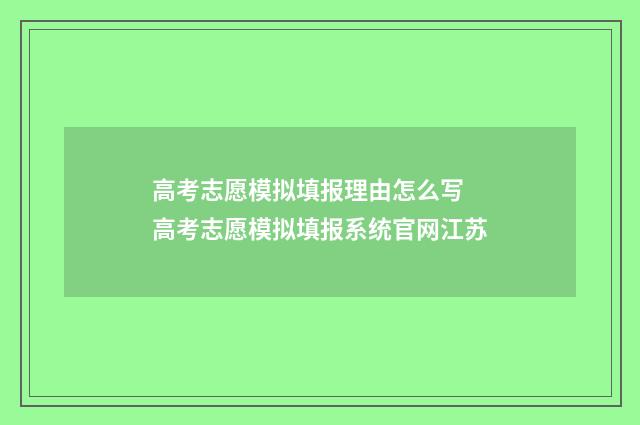 高考志愿模拟填报理由怎么写 高考志愿模拟填报系统官网江苏