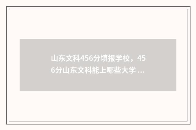 山东文科456分填报学校，456分山东文科能上哪些大学 山东文科567分