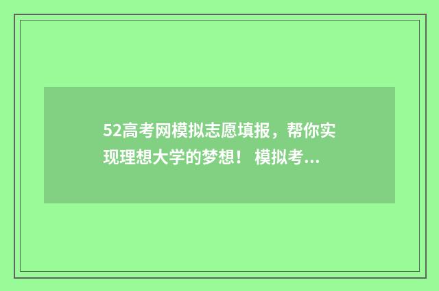 52高考网模拟志愿填报，帮你实现理想大学的梦想！ 模拟考520分,高考大概多少分