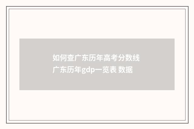 如何查广东历年高考分数线 广东历年gdp一览表 数据