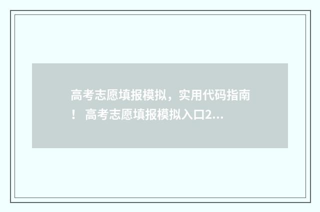 高考志愿填报模拟，实用代码指南！ 高考志愿填报模拟入口2024