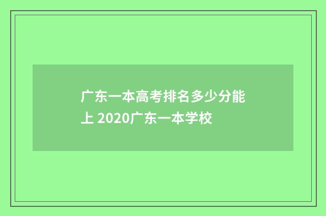广东一本高考排名多少分能上 2020广东一本学校
