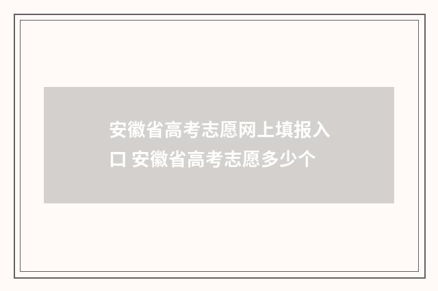 安徽省高考志愿网上填报入口 安徽省高考志愿多少个