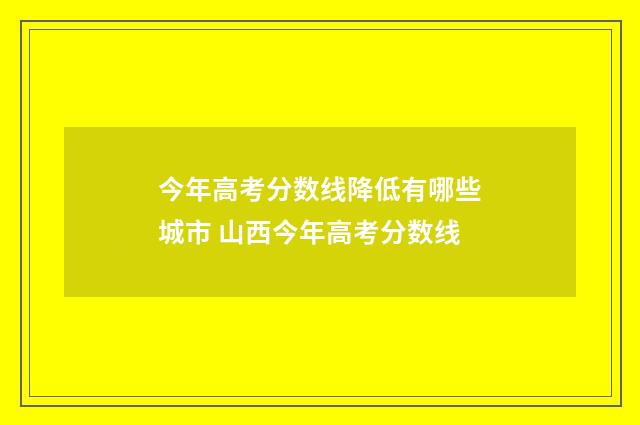 今年高考分数线降低有哪些城市 山西今年高考分数线