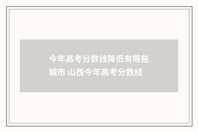 今年高考分数线降低有哪些城市 山西今年高考分数线