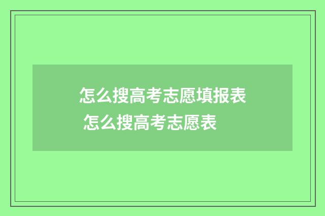 怎么搜高考志愿填报表 怎么搜高考志愿表