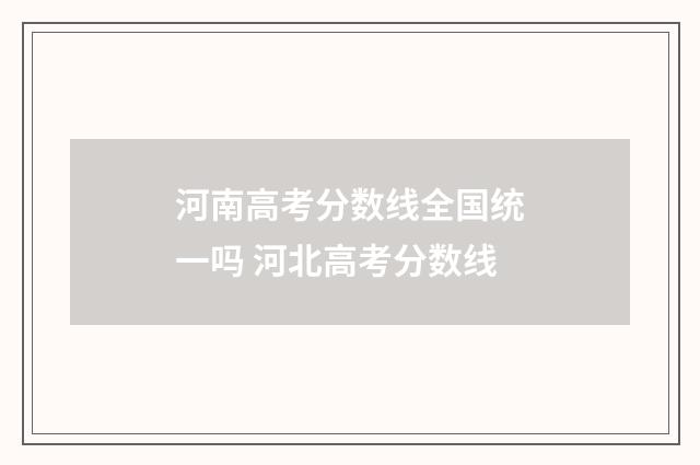 河南高考分数线全国统一吗 河北高考分数线