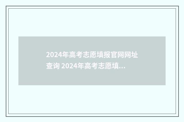 2024年高考志愿填报官网网址查询 2024年高考志愿填报有新政策