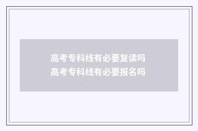 高考专科线有必要复读吗 高考专科线有必要报名吗