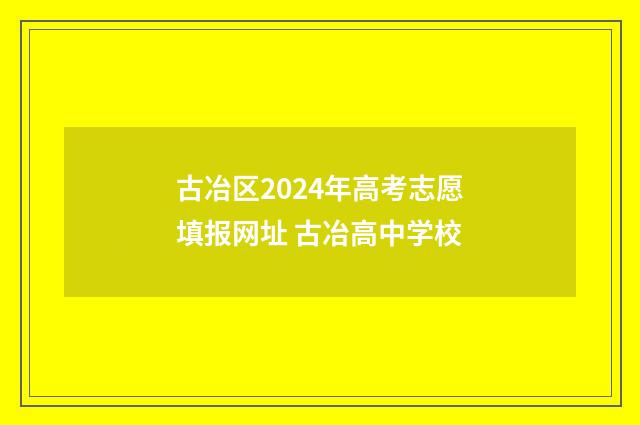 古冶区2024年高考志愿填报网址 古冶高中学校