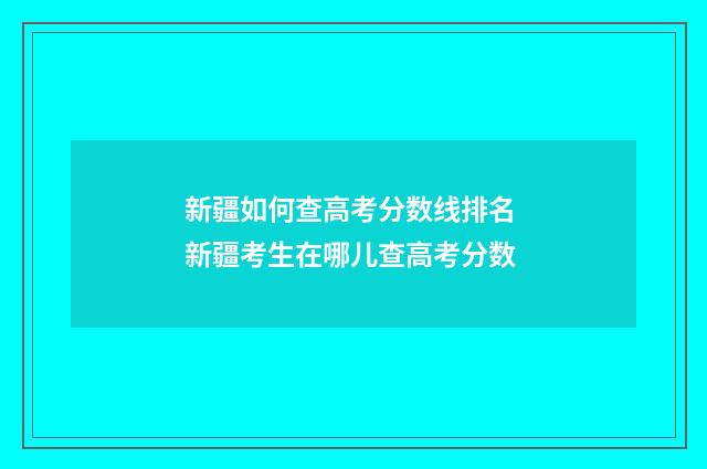 新疆如何查高考分数线排名 新疆考生在哪儿查高考分数