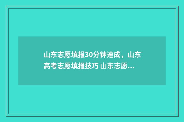 山东志愿填报30分钟速成，山东高考志愿填报技巧 山东志愿填报辅助系统