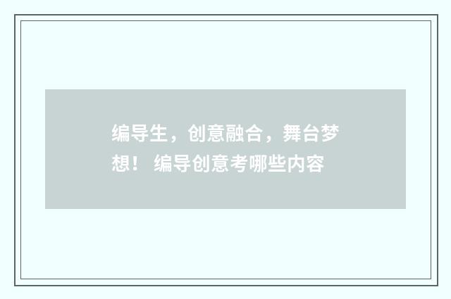 编导生，创意融合，舞台梦想！ 编导创意考哪些内容