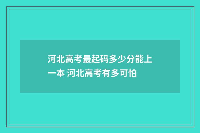 河北高考最起码多少分能上一本 河北高考有多可怕
