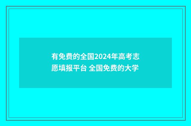 有免费的全国2024年高考志愿填报平台 全国免费的大学